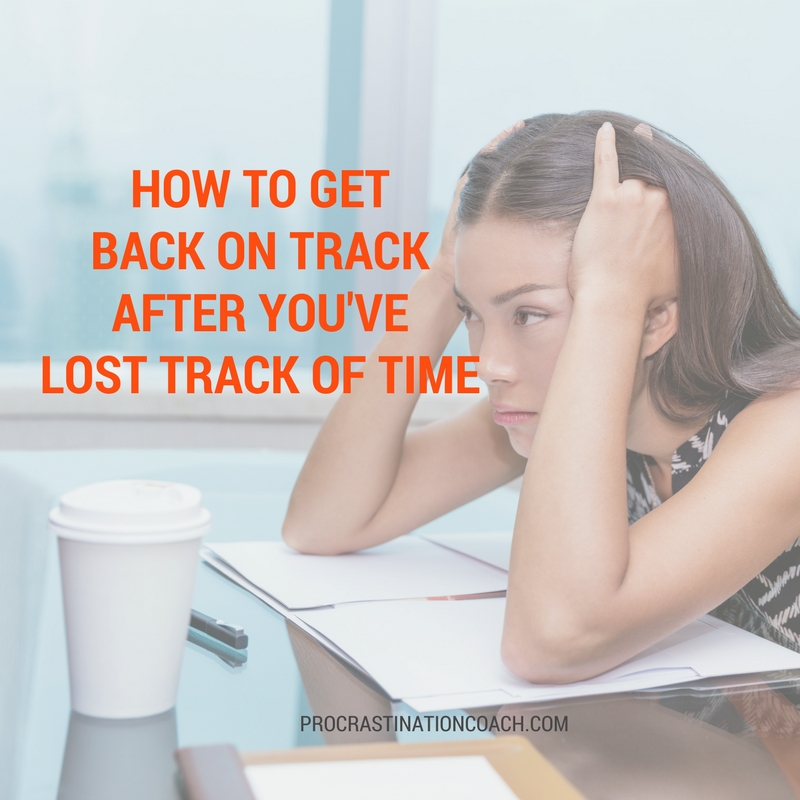 How to Get Back on Track after You've Lost Track of Time