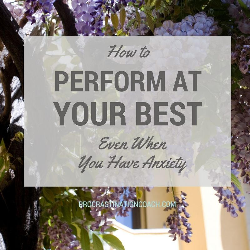 How to Perform at Your Best Even When You Have Anxiety