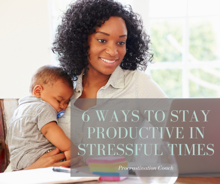 6 Ways to Stay Productive in Stressful Times - Procrastination Coach