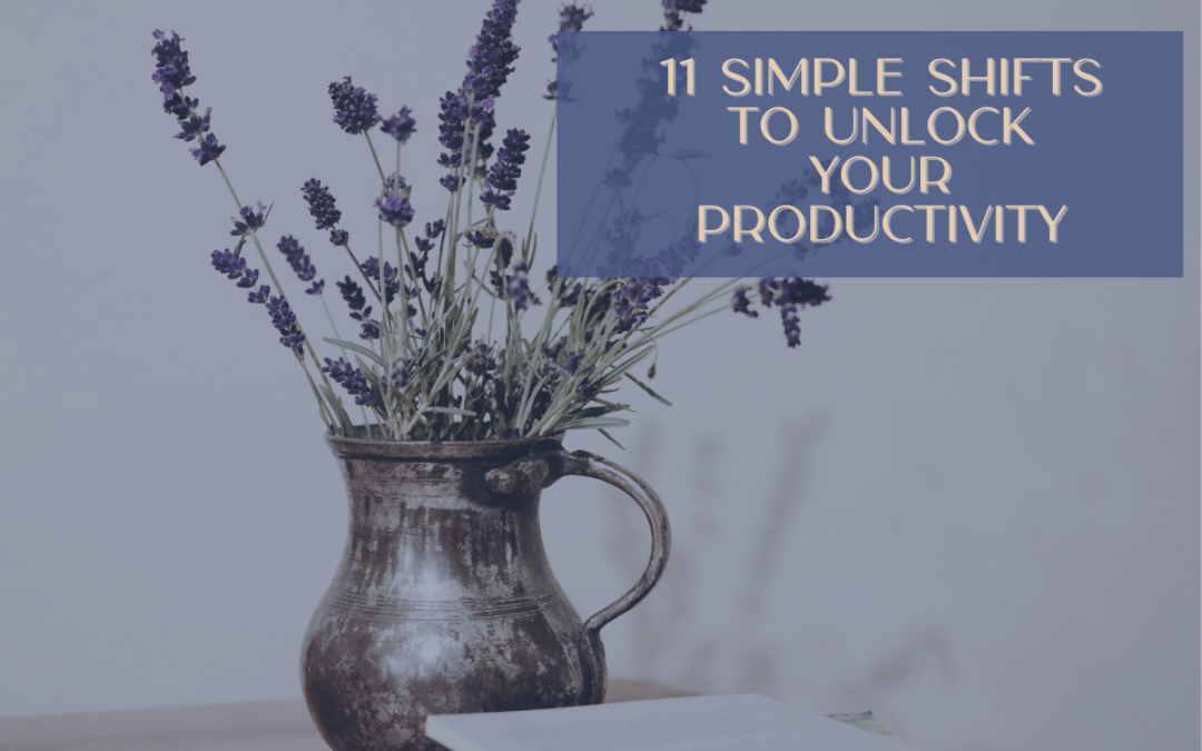 11 Simple Shifts to Unlock Your Productivity
