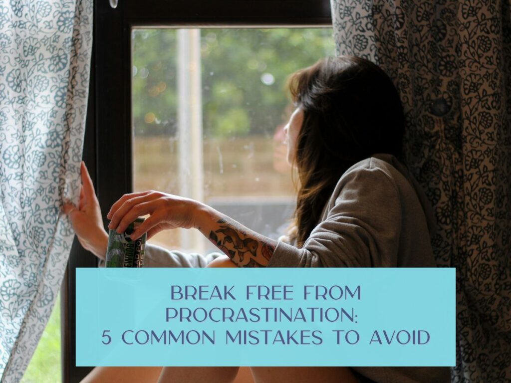 Break Free from Procrastination: 5 Common Mistakes to Avoid
