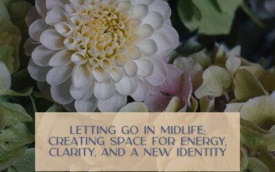 Letting Go in Midlife: Creating Space for Energy, Clarity, and a New Identity