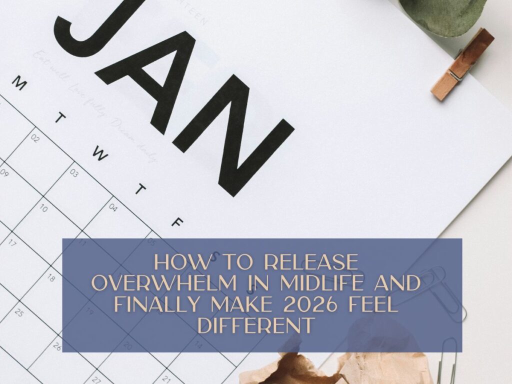 How to Release Overwhelm in Midlife and Finally Make 2026 Feel Different