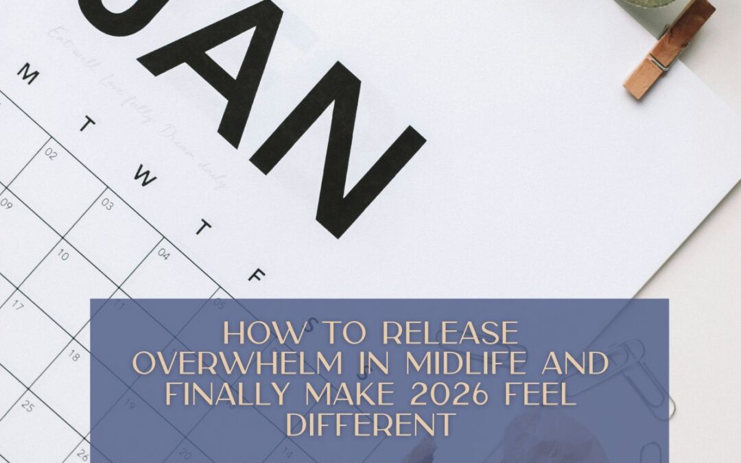 How to Release Overwhelm in Midlife and Finally Make 2026 Feel Different