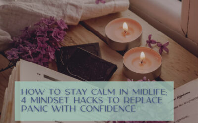 How to Stay Calm in Midlife: 4 Mindset Hacks to Replace Panic with Confidence
