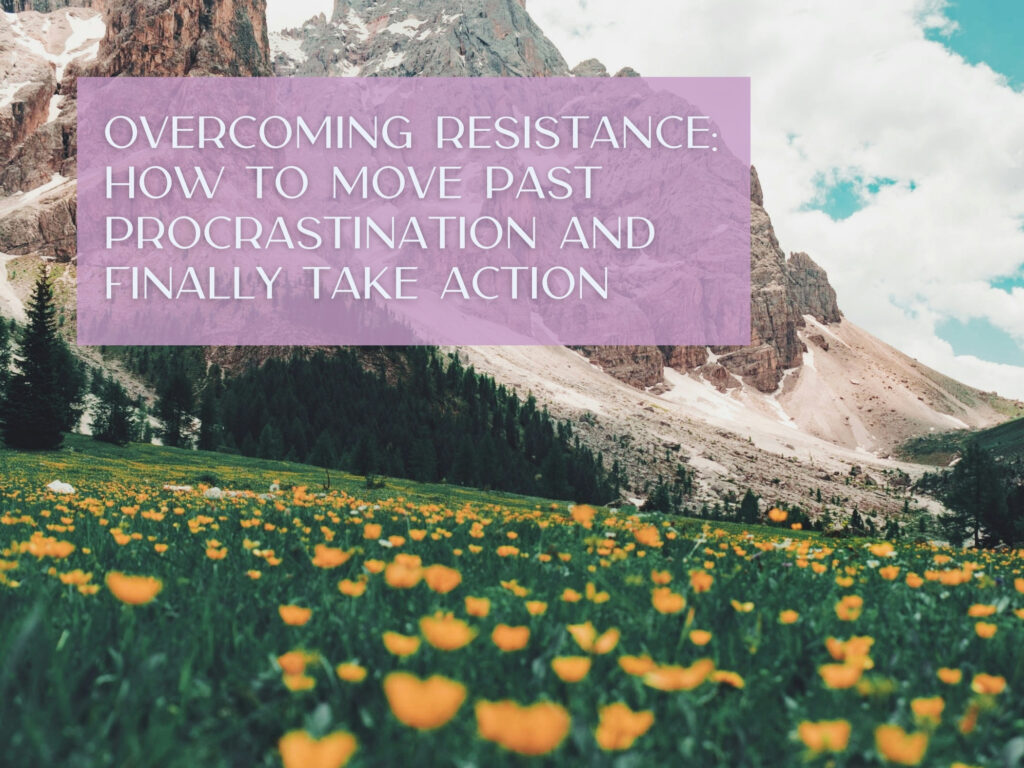 Overcoming Resistance: How to Move Past Procrastination and Finally Take Action