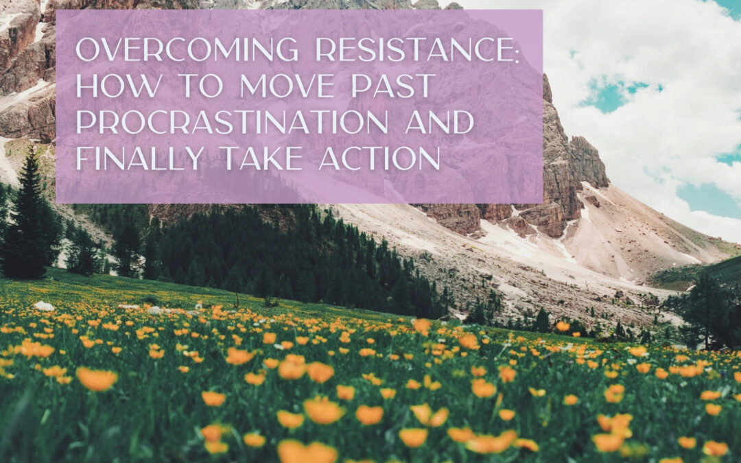 Overcoming Resistance: How to Move Past Procrastination and Finally Take Action