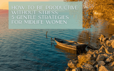 How to Be Productive Without Stress: 5 Gentle Strategies for Midlife Women