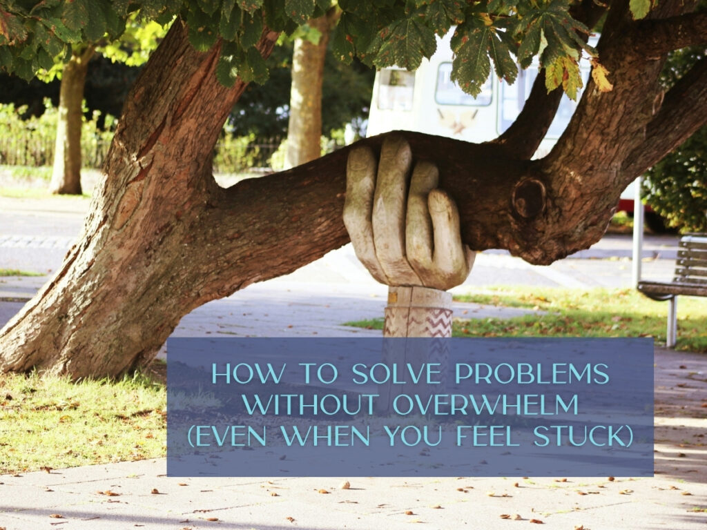How to Solve Problems Without Overwhelm (Even When You Feel Stuck)