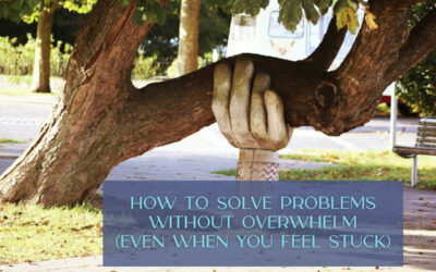 How to Solve Problems Without Overwhelm (Even When You Feel Stuck)