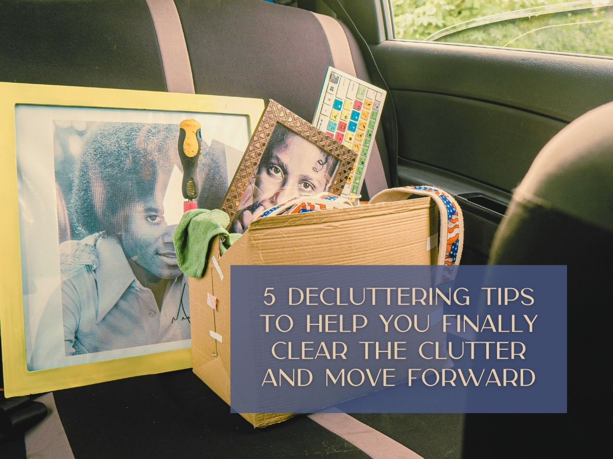 5 Decluttering Tips to Help You Finally Clear the Clutter and Move ...