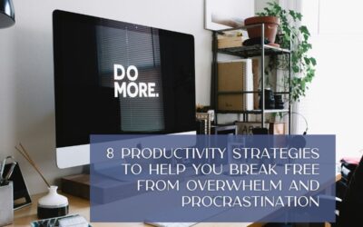 8 Productivity Strategies to Help You Break Free from Overwhelm and Procrastination