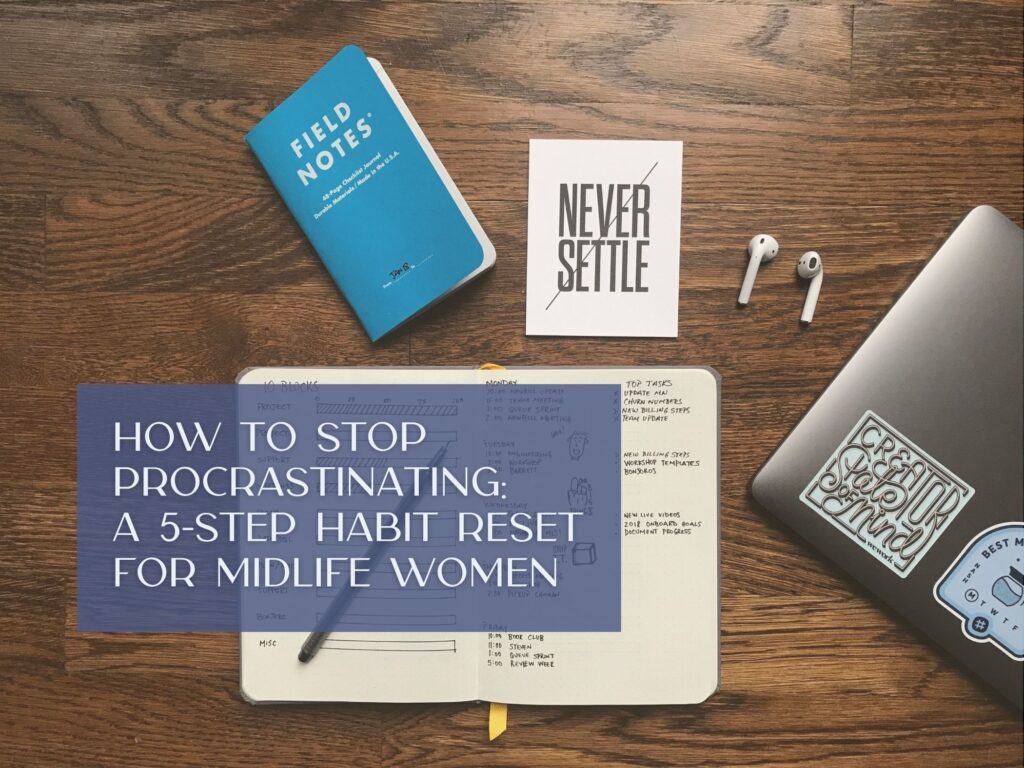How to Stop Procrastinating: A 5-Step Habit Reset for Midlife Women