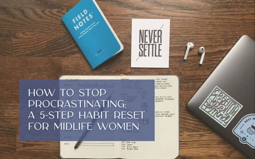 How to Stop Procrastinating: A 5-Step Habit Reset for Midlife Women