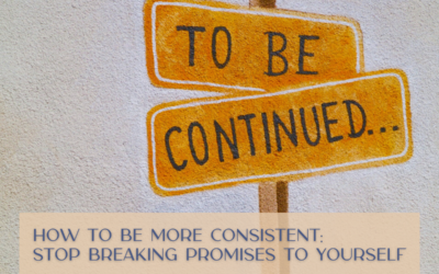 How to Be More Consistent: Stop Breaking Promises to Yourself