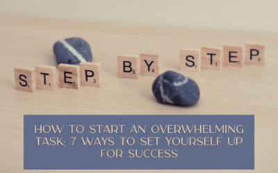 How to Start an Overwhelming Task: 7 Ways to Set Yourself Up for Success