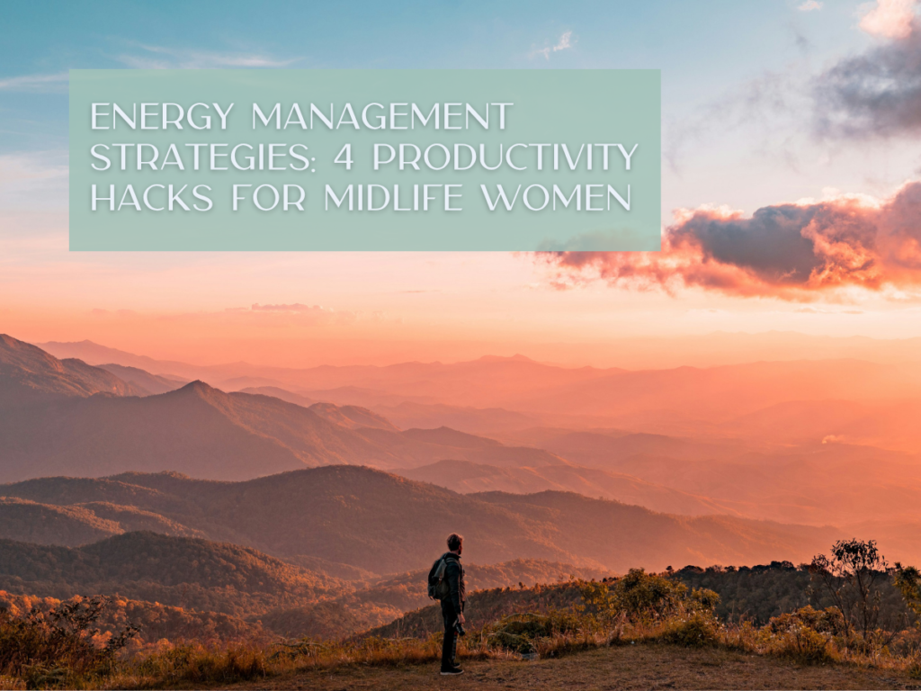 Energy Management Strategies: 4 Productivity Hacks for Midlife Women
