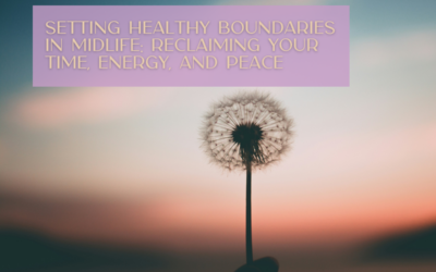 Setting Healthy Boundaries in Midlife: Reclaiming Your Time, Energy, and Peace